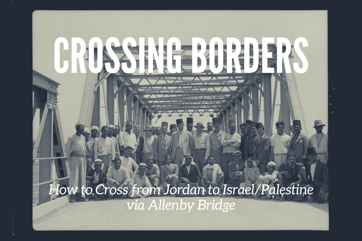 Crossing borders - how to cross from Jordan to Israel-Palestine via Allenby Bridge - Engaging Cultures Travel